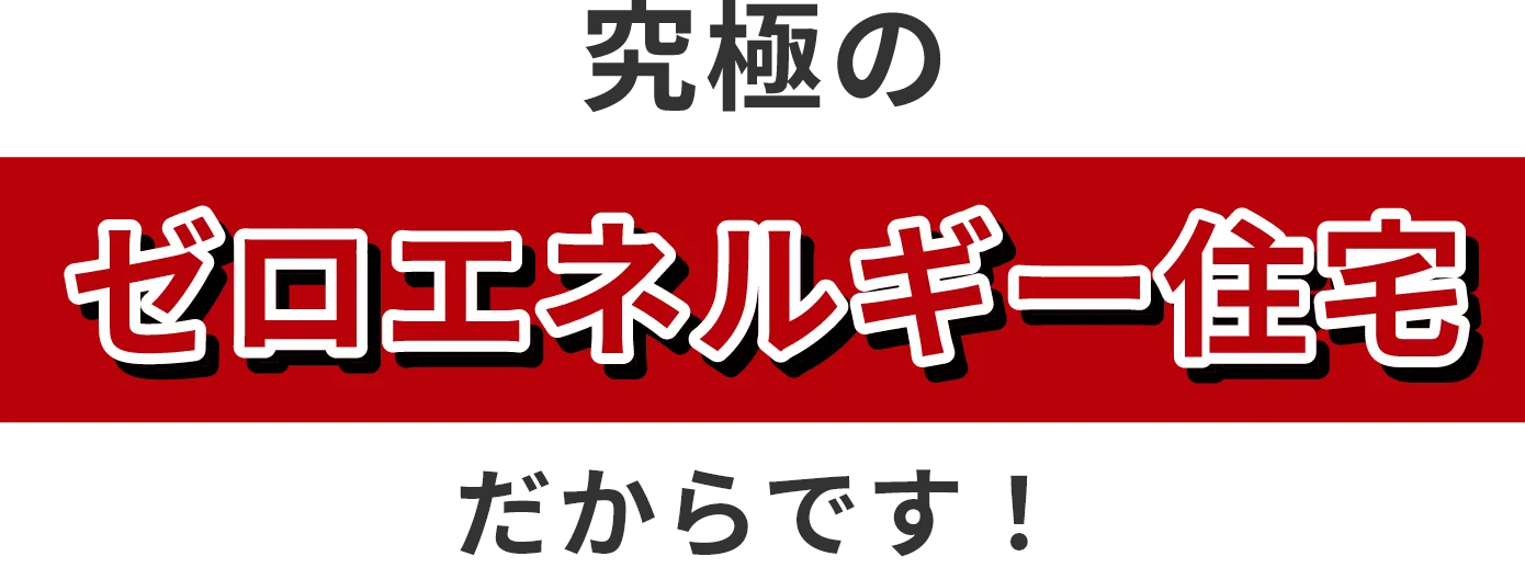 究極のゼロエネルギー住宅だからです！